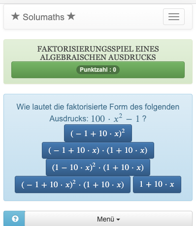 Dieses Spiel verwendet bemerkenswerte Identitäten, um einen algebraischen Ausdruck zu faktorisieren. Das Ziel ist es, die faktorisierte Form des Ausdrucks in einer Liste zu finden.