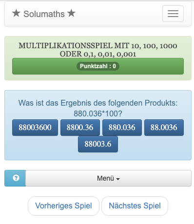 Das Ziel dieses Quiz ist es, eine Zahl mit 10, 100, 1000 oder 0,1, 0,01, 0,001 zu multiplizieren. Um dieses Spiel zu gewinnen, müssen Sie nur das richtige Ergebnis in einer Liste finden.