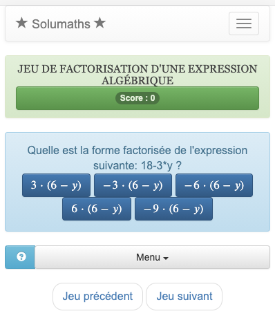 Le but de ce jeu est de factoriser une expression algébrique. Pour gagner à ce quiz, il suffit de trouver la bonne factorisation de l'expression dans une liste.