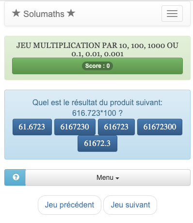 Le but de ce jeu est de multiplier un nombre par 10, 100, 1000 ou 0.1, 0.01, 0.001. Pour gagner, il suffit de trouver le bon résultat dans une liste.